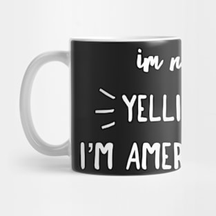 I'm not yelling I'm American Mug